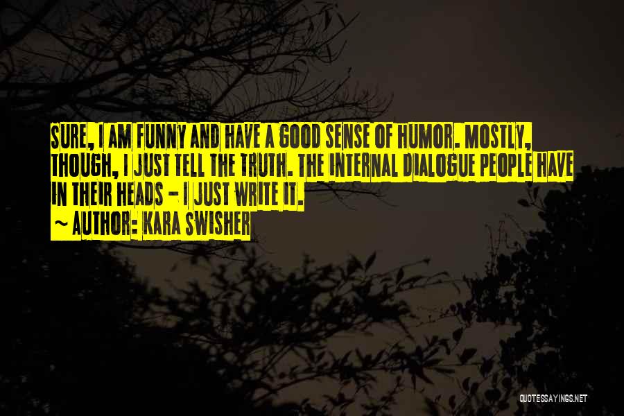 Kara Swisher Quotes: Sure, I Am Funny And Have A Good Sense Of Humor. Mostly, Though, I Just Tell The Truth. The Internal