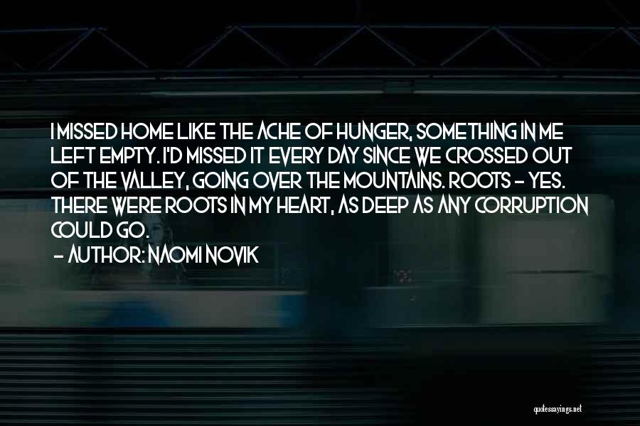 Naomi Novik Quotes: I Missed Home Like The Ache Of Hunger, Something In Me Left Empty. I'd Missed It Every Day Since We