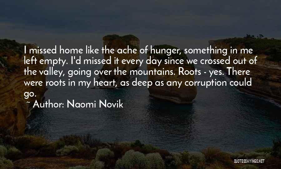Naomi Novik Quotes: I Missed Home Like The Ache Of Hunger, Something In Me Left Empty. I'd Missed It Every Day Since We
