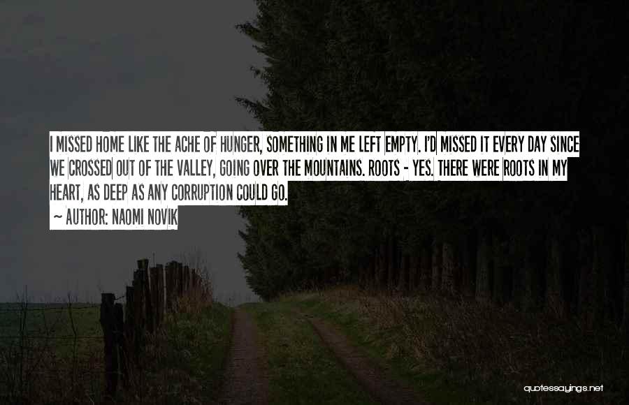 Naomi Novik Quotes: I Missed Home Like The Ache Of Hunger, Something In Me Left Empty. I'd Missed It Every Day Since We