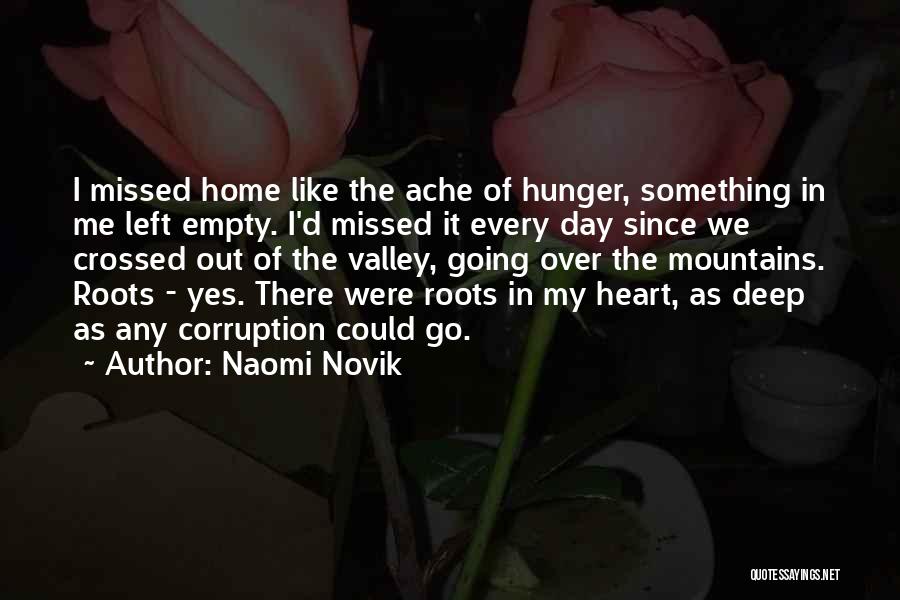 Naomi Novik Quotes: I Missed Home Like The Ache Of Hunger, Something In Me Left Empty. I'd Missed It Every Day Since We