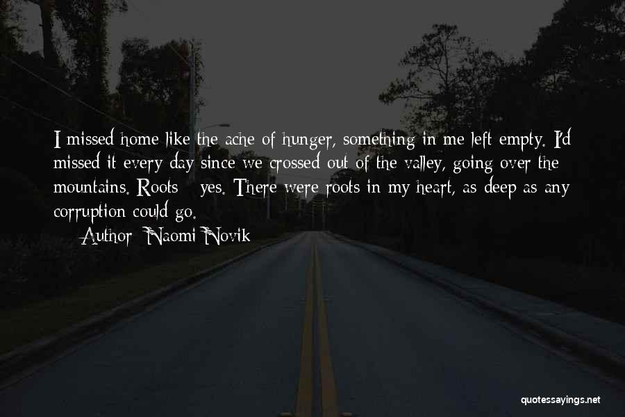 Naomi Novik Quotes: I Missed Home Like The Ache Of Hunger, Something In Me Left Empty. I'd Missed It Every Day Since We