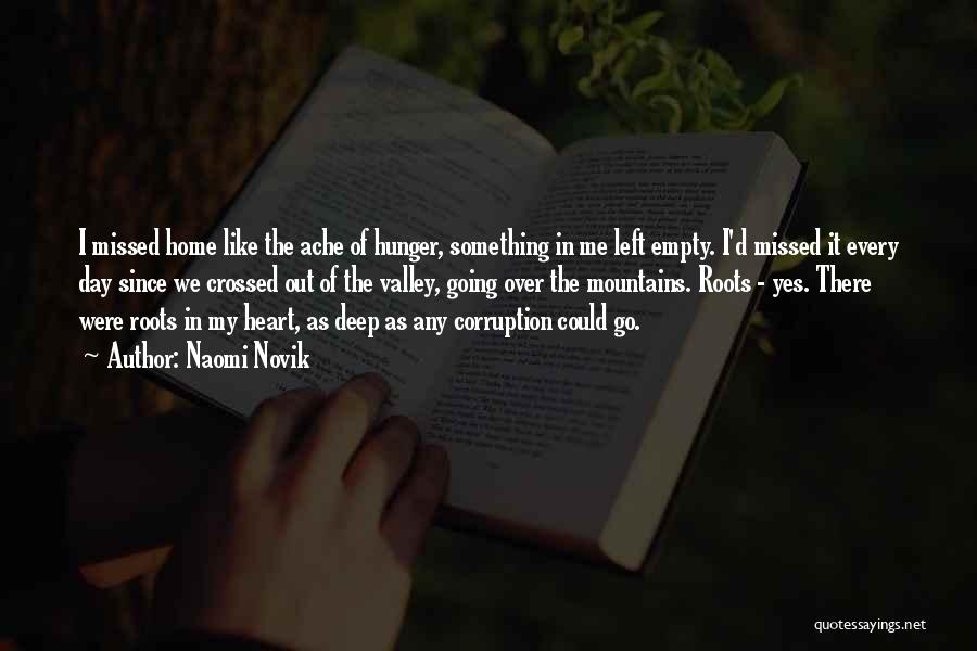 Naomi Novik Quotes: I Missed Home Like The Ache Of Hunger, Something In Me Left Empty. I'd Missed It Every Day Since We