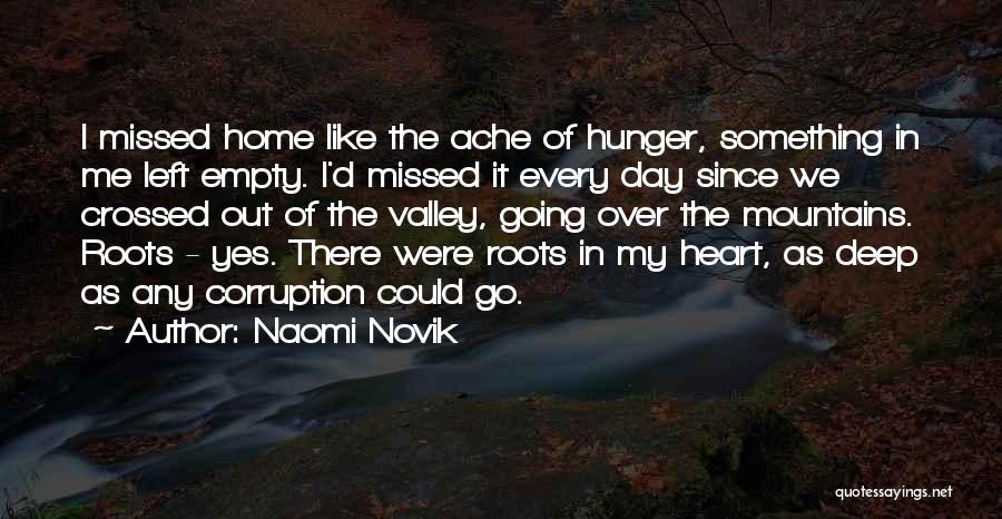 Naomi Novik Quotes: I Missed Home Like The Ache Of Hunger, Something In Me Left Empty. I'd Missed It Every Day Since We