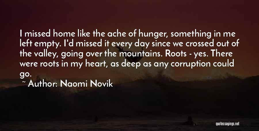 Naomi Novik Quotes: I Missed Home Like The Ache Of Hunger, Something In Me Left Empty. I'd Missed It Every Day Since We