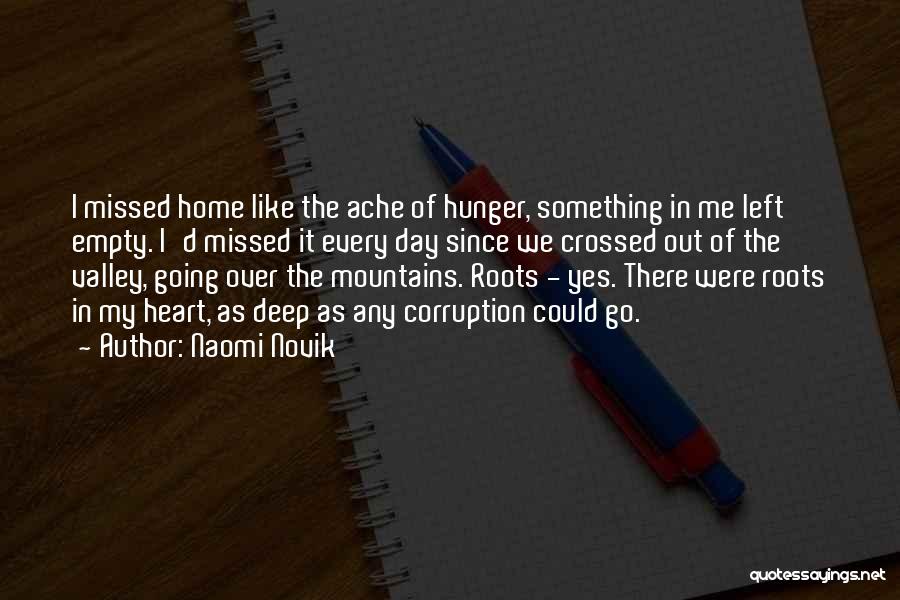 Naomi Novik Quotes: I Missed Home Like The Ache Of Hunger, Something In Me Left Empty. I'd Missed It Every Day Since We