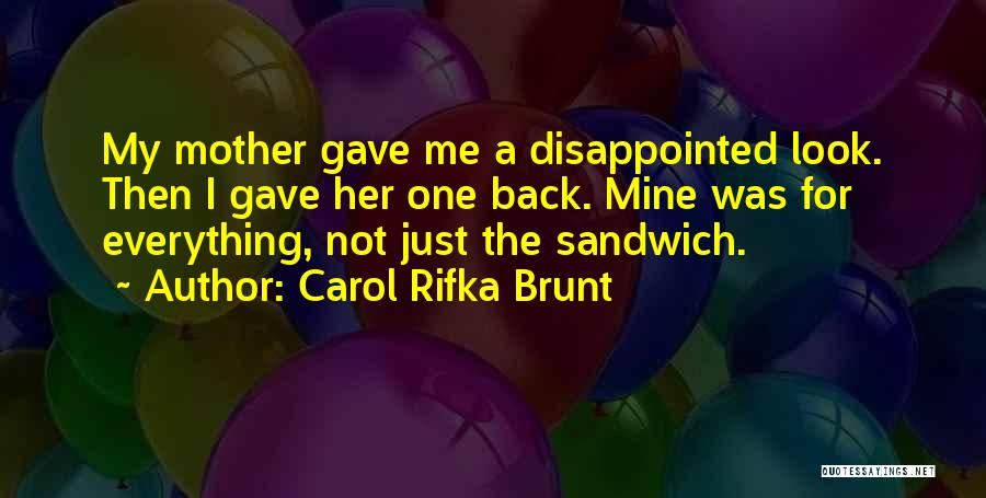 Carol Rifka Brunt Quotes: My Mother Gave Me A Disappointed Look. Then I Gave Her One Back. Mine Was For Everything, Not Just The