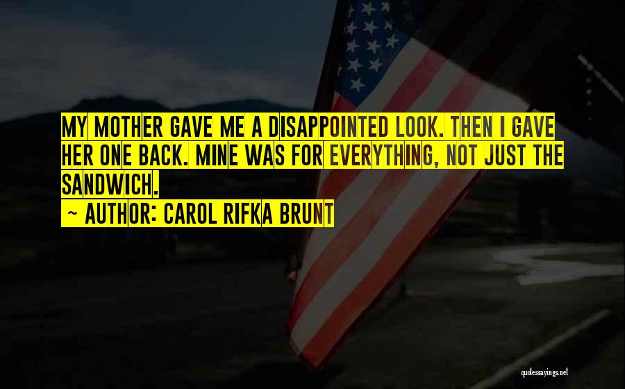 Carol Rifka Brunt Quotes: My Mother Gave Me A Disappointed Look. Then I Gave Her One Back. Mine Was For Everything, Not Just The