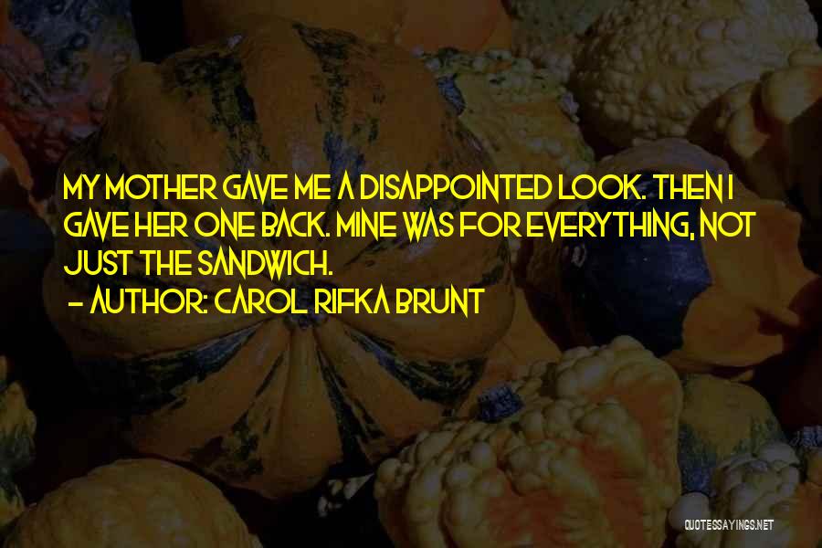 Carol Rifka Brunt Quotes: My Mother Gave Me A Disappointed Look. Then I Gave Her One Back. Mine Was For Everything, Not Just The