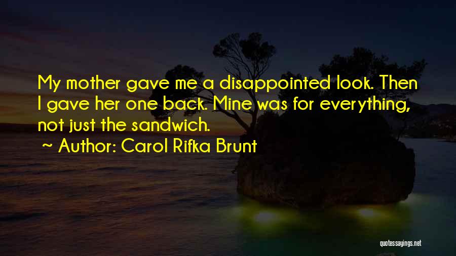 Carol Rifka Brunt Quotes: My Mother Gave Me A Disappointed Look. Then I Gave Her One Back. Mine Was For Everything, Not Just The