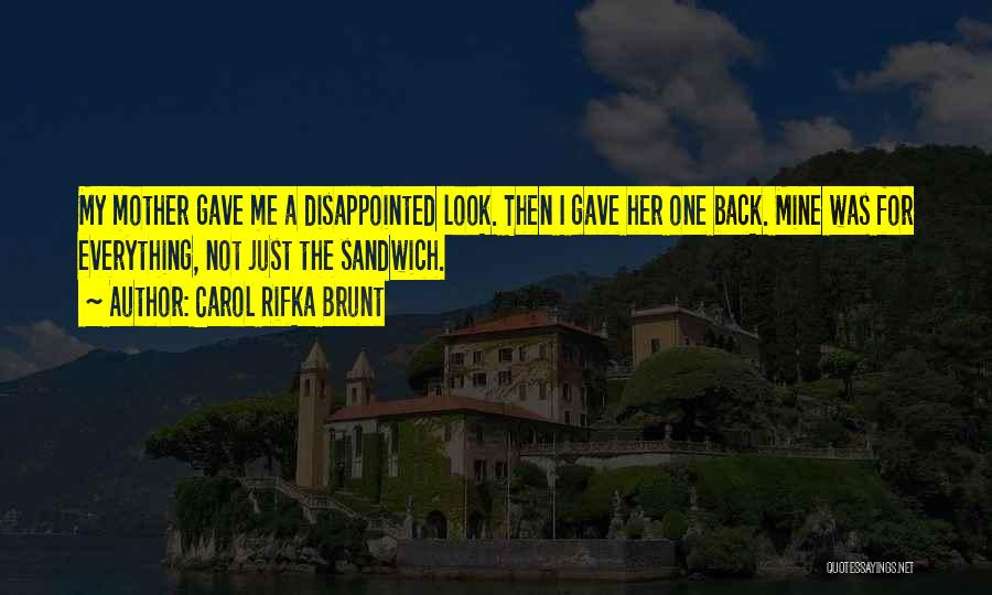 Carol Rifka Brunt Quotes: My Mother Gave Me A Disappointed Look. Then I Gave Her One Back. Mine Was For Everything, Not Just The