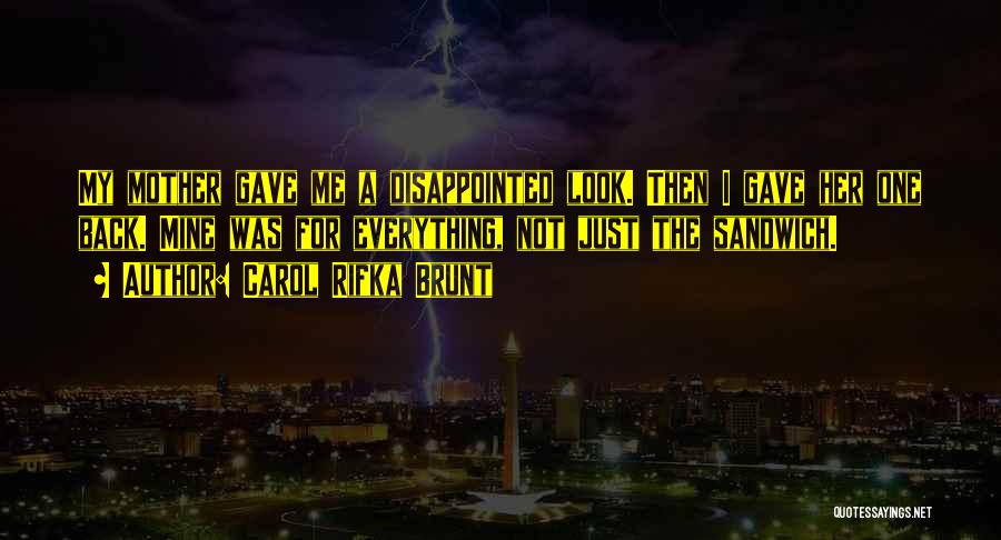 Carol Rifka Brunt Quotes: My Mother Gave Me A Disappointed Look. Then I Gave Her One Back. Mine Was For Everything, Not Just The