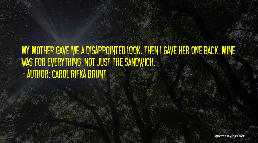 Carol Rifka Brunt Quotes: My Mother Gave Me A Disappointed Look. Then I Gave Her One Back. Mine Was For Everything, Not Just The