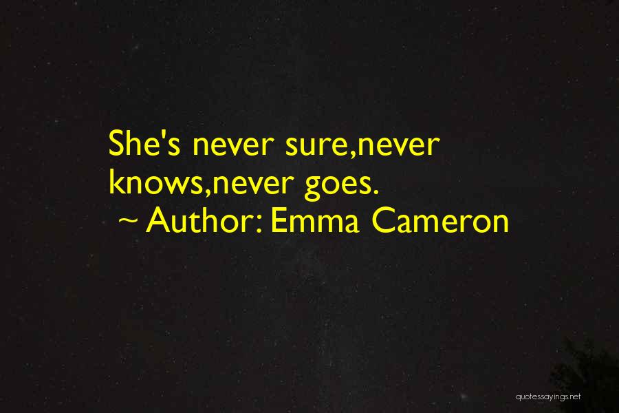 Emma Cameron Quotes: She's Never Sure,never Knows,never Goes.