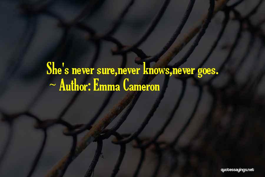 Emma Cameron Quotes: She's Never Sure,never Knows,never Goes.