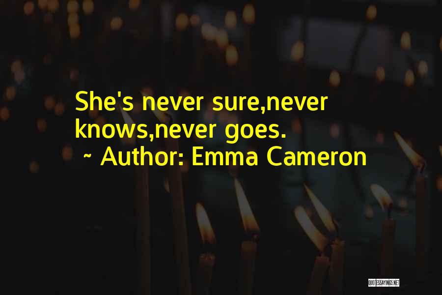 Emma Cameron Quotes: She's Never Sure,never Knows,never Goes.