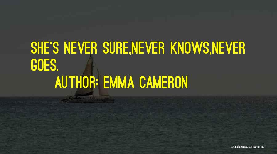 Emma Cameron Quotes: She's Never Sure,never Knows,never Goes.