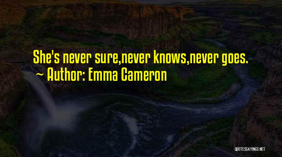 Emma Cameron Quotes: She's Never Sure,never Knows,never Goes.