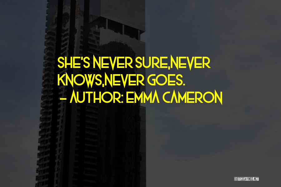 Emma Cameron Quotes: She's Never Sure,never Knows,never Goes.