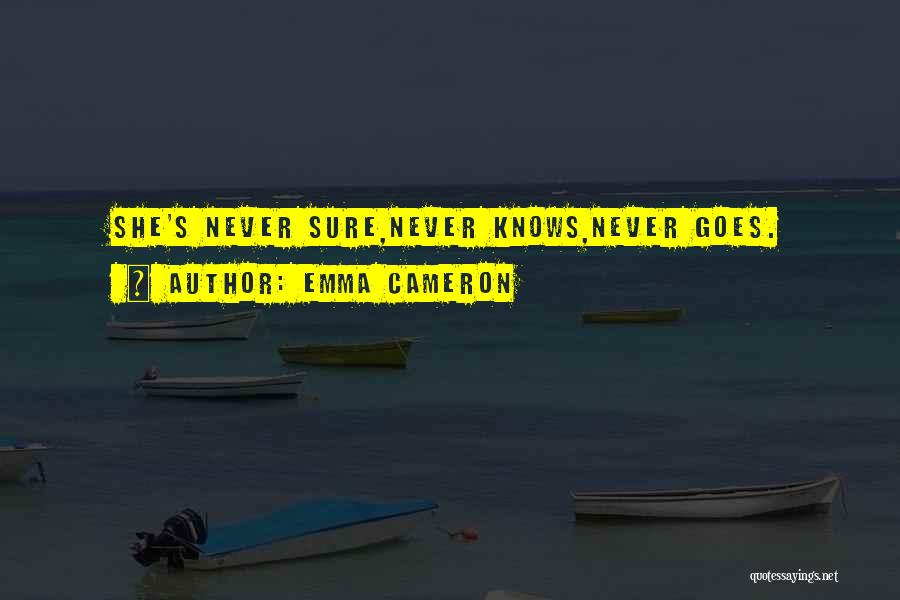 Emma Cameron Quotes: She's Never Sure,never Knows,never Goes.