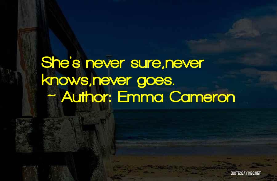 Emma Cameron Quotes: She's Never Sure,never Knows,never Goes.