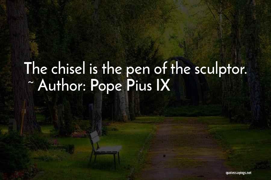Pope Pius IX Quotes: The Chisel Is The Pen Of The Sculptor.