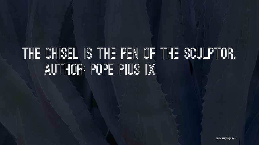 Pope Pius IX Quotes: The Chisel Is The Pen Of The Sculptor.