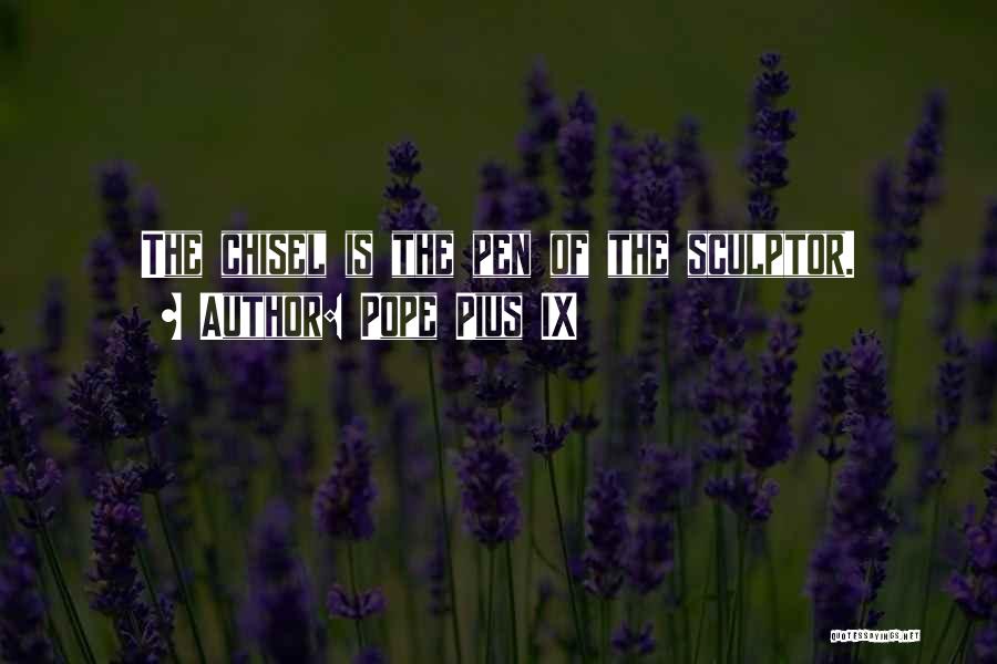 Pope Pius IX Quotes: The Chisel Is The Pen Of The Sculptor.