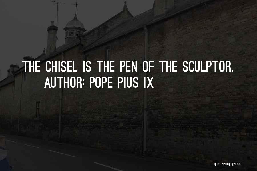 Pope Pius IX Quotes: The Chisel Is The Pen Of The Sculptor.