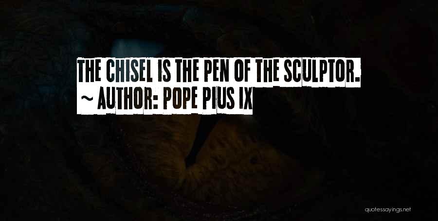 Pope Pius IX Quotes: The Chisel Is The Pen Of The Sculptor.