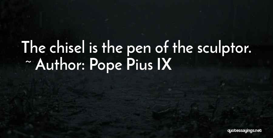 Pope Pius IX Quotes: The Chisel Is The Pen Of The Sculptor.