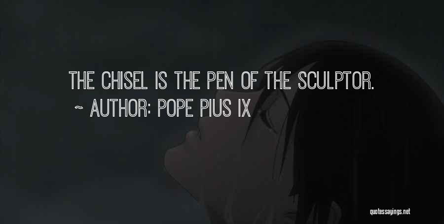Pope Pius IX Quotes: The Chisel Is The Pen Of The Sculptor.