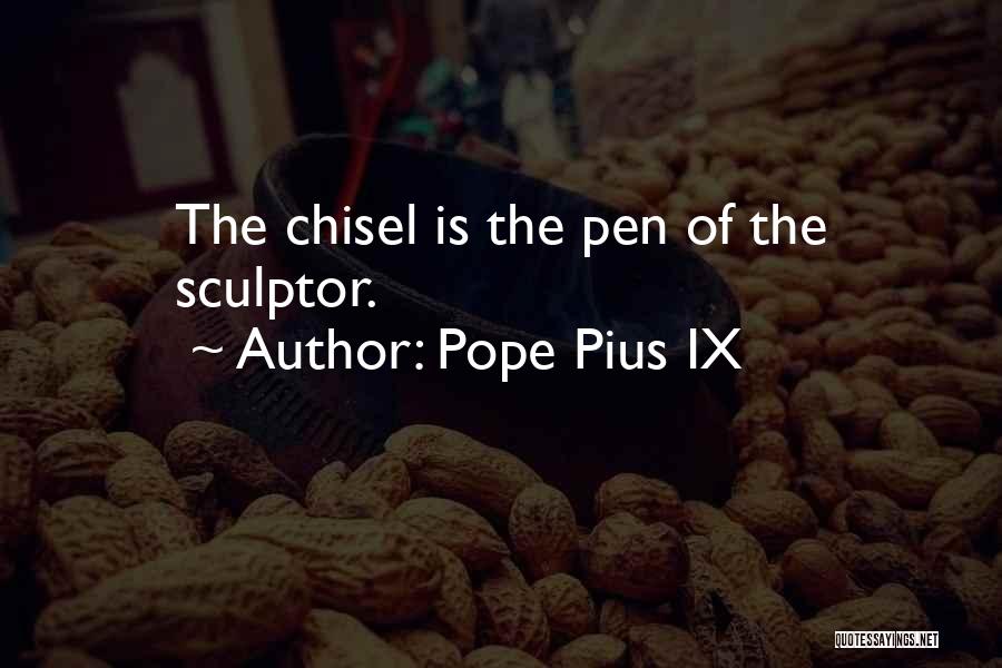 Pope Pius IX Quotes: The Chisel Is The Pen Of The Sculptor.