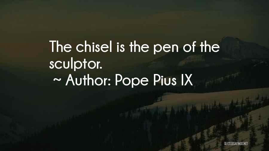 Pope Pius IX Quotes: The Chisel Is The Pen Of The Sculptor.