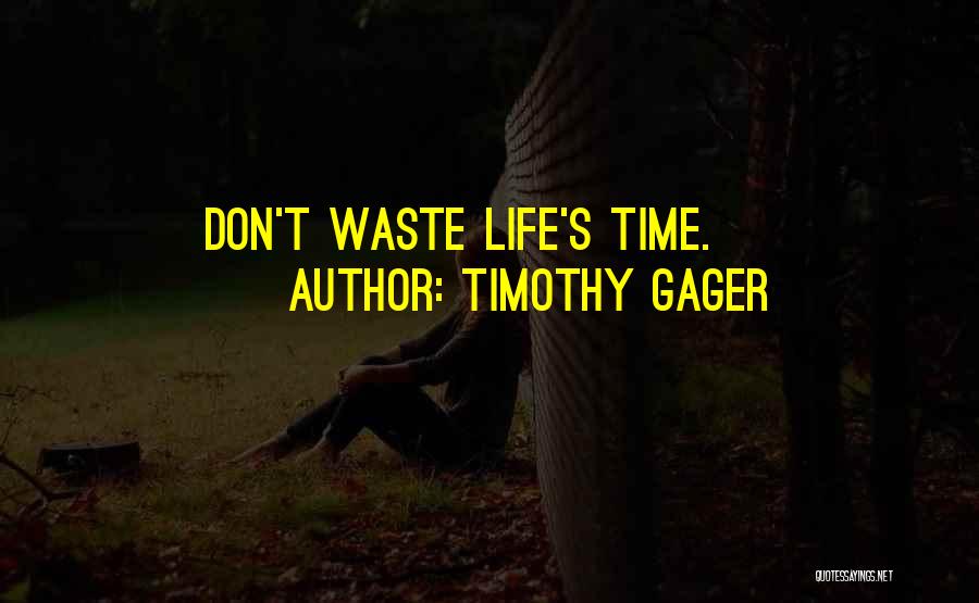 Timothy Gager Quotes: Don't Waste Life's Time.