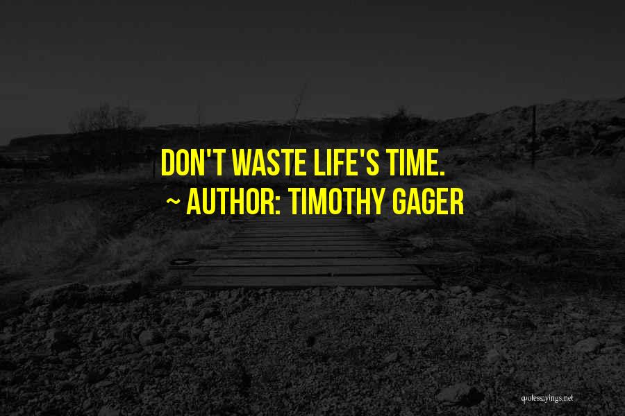 Timothy Gager Quotes: Don't Waste Life's Time.