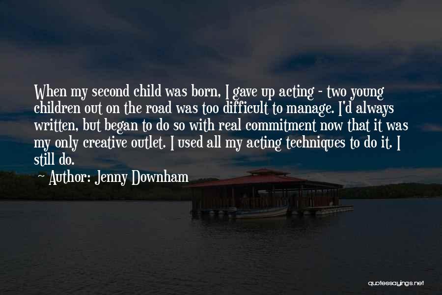 Jenny Downham Quotes: When My Second Child Was Born, I Gave Up Acting - Two Young Children Out On The Road Was Too