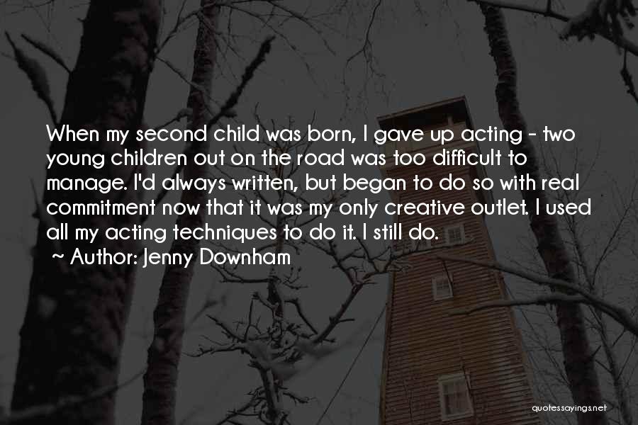 Jenny Downham Quotes: When My Second Child Was Born, I Gave Up Acting - Two Young Children Out On The Road Was Too