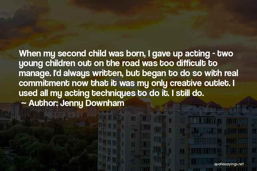 Jenny Downham Quotes: When My Second Child Was Born, I Gave Up Acting - Two Young Children Out On The Road Was Too