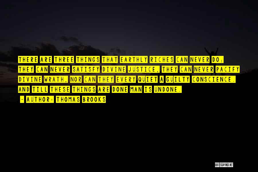Thomas Brooks Quotes: There Are Three Things That Earthly Riches Can Never Do; They Can Never Satisfy Divine Justice, They Can Never Pacify