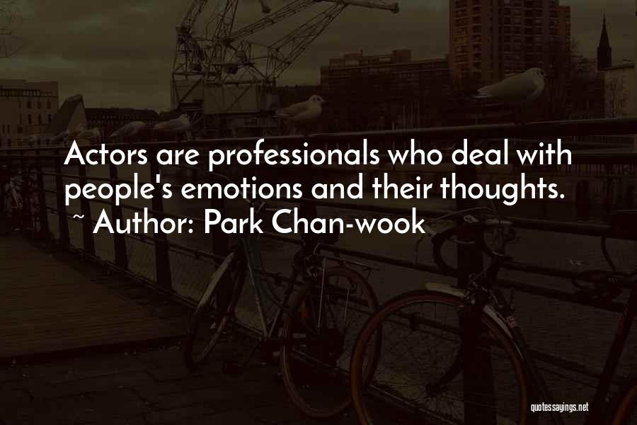 Park Chan-wook Quotes: Actors Are Professionals Who Deal With People's Emotions And Their Thoughts.