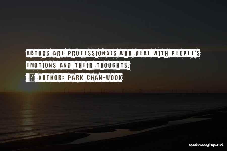 Park Chan-wook Quotes: Actors Are Professionals Who Deal With People's Emotions And Their Thoughts.