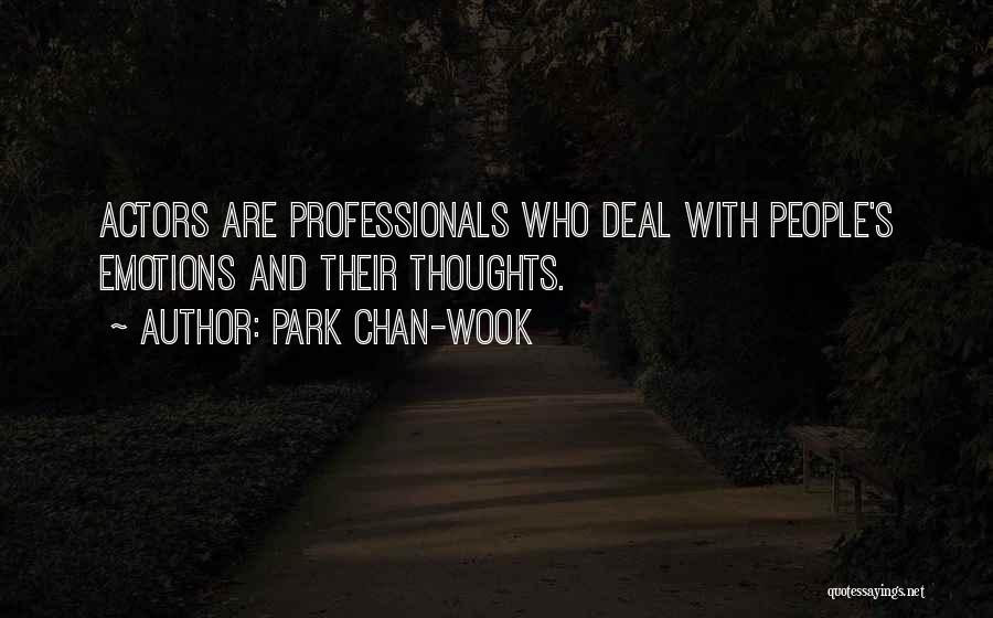 Park Chan-wook Quotes: Actors Are Professionals Who Deal With People's Emotions And Their Thoughts.