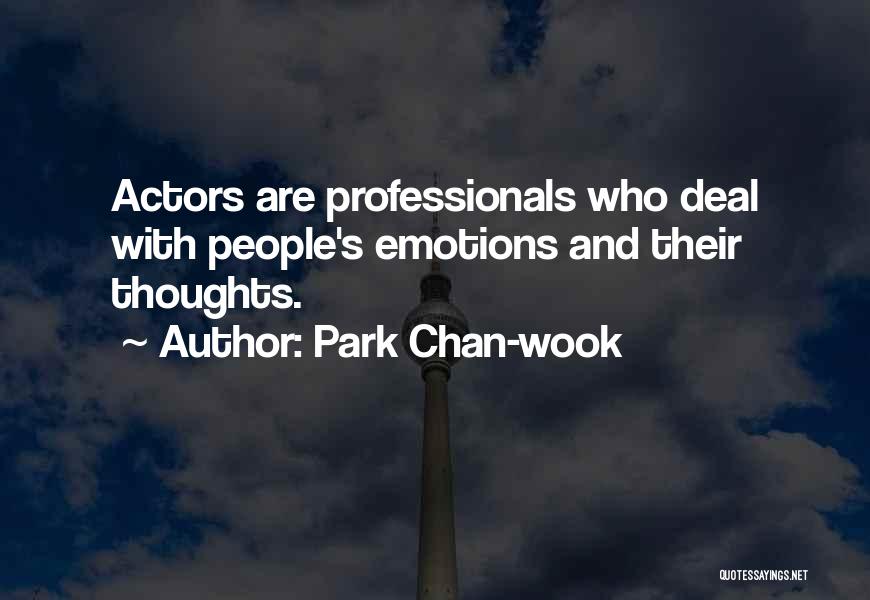 Park Chan-wook Quotes: Actors Are Professionals Who Deal With People's Emotions And Their Thoughts.