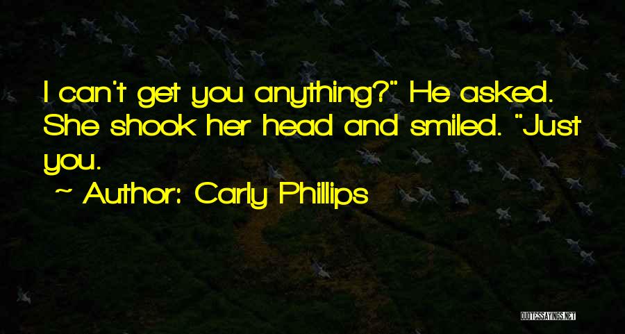 Carly Phillips Quotes: I Can't Get You Anything? He Asked. She Shook Her Head And Smiled. Just You.