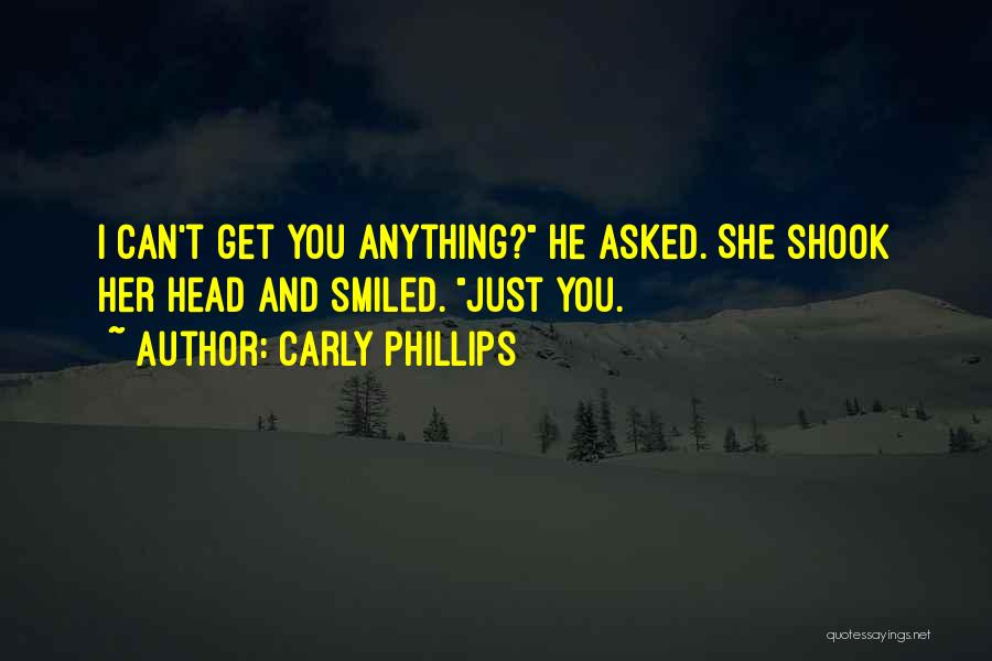 Carly Phillips Quotes: I Can't Get You Anything? He Asked. She Shook Her Head And Smiled. Just You.