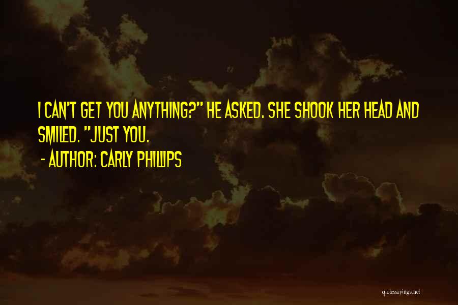 Carly Phillips Quotes: I Can't Get You Anything? He Asked. She Shook Her Head And Smiled. Just You.