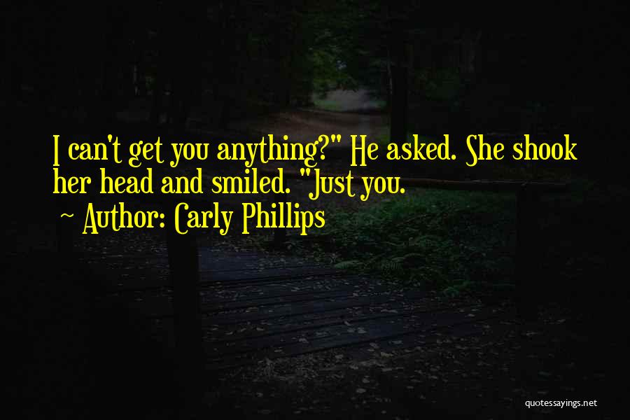 Carly Phillips Quotes: I Can't Get You Anything? He Asked. She Shook Her Head And Smiled. Just You.