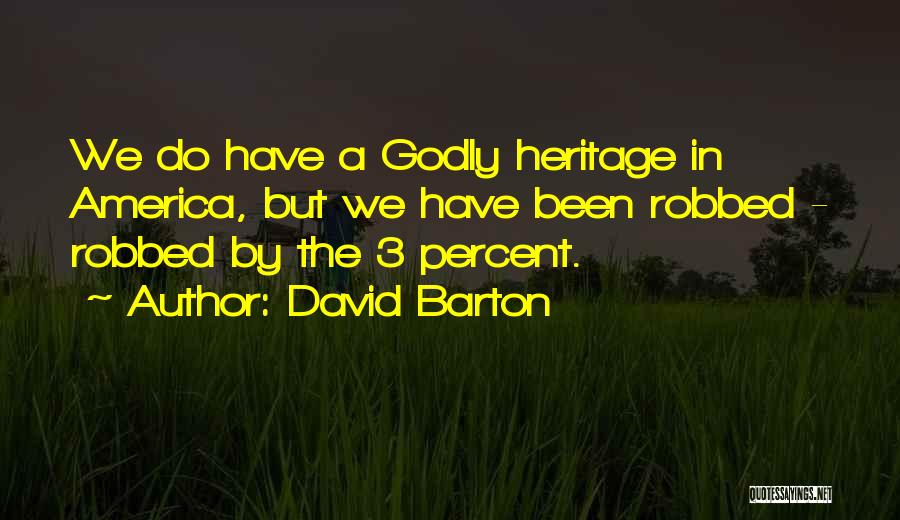 David Barton Quotes: We Do Have A Godly Heritage In America, But We Have Been Robbed - Robbed By The 3 Percent.