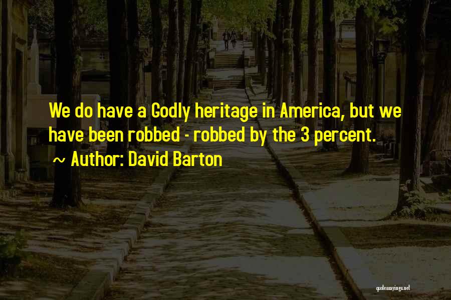 David Barton Quotes: We Do Have A Godly Heritage In America, But We Have Been Robbed - Robbed By The 3 Percent.